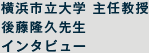 横浜市立大学 主任教授 後藤隆久先生 インタビュー 横浜市立大学 主任教授 後藤隆久先生 インタビュー